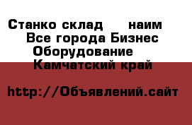 Станко склад (23 наим.)  - Все города Бизнес » Оборудование   . Камчатский край